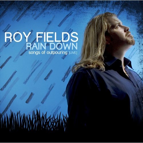 Roy Fields - Rain Down: Songs of Outpouring (Live) 2010